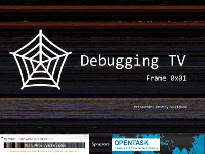 Debugging TV Frame 0x01 Presenter: Dmitry Vostokov  Sponsors