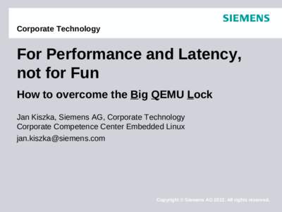 Corporate Technology  For Performance and Latency, not for Fun How to overcome the Big QEMU Lock Jan Kiszka, Siemens AG, Corporate Technology