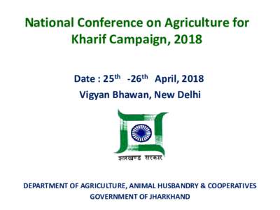 National Conference on Agriculture for Kharif Campaign, 2018 Date : 25th -26th April, 2018 Vigyan Bhawan, New Delhi  DEPARTMENT OF AGRICULTURE, ANIMAL HUSBANDRY & COOPERATIVES