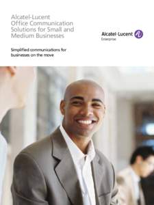 Alcatel-Lucent Office Communication Solutions for Small and Medium Businesses Simplified communications for businesses on the move