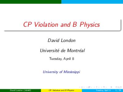 . . CP Violation and B Physics David London Universit´e de Montr´eal