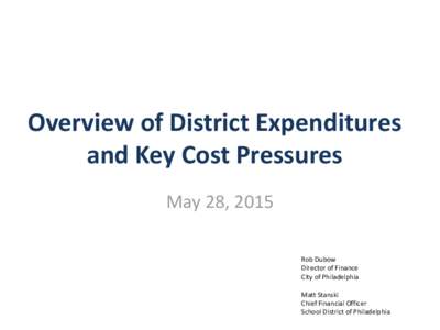 Overview of District Expenditures and Key Cost Pressures May 28, 2015 Rob Dubow Director of Finance City of Philadelphia