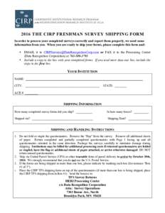 2016 THE CIRP FRESHMAN SURVEY SHIPPING FORM In order to process your completed surveys correctly and report them properly, we need some information from you. When you are ready to ship your forms, please complete this fo