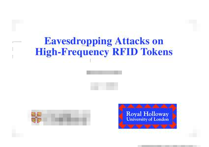 Eavesdropping Attacks on High-Frequency RFID Tokens Gerhard P. Hancke July 11, 2008  Eavesdropping Attacks on High-Frequency RFID Tokens – p. 1