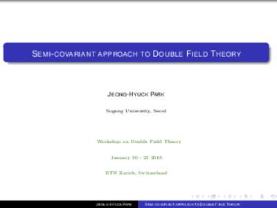 S EMI - COVARIANT APPROACH TO D OUBLE F IELD T HEORY  J EONG -H YUCK PARK Sogang University, Seoul  Workshop on Double Field Theory