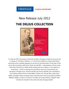 New Release July 2012 THE DELIUS COLLECTION To mark the 150th Anniversary of the birth of Delius, Heritage is thrilled to announce the re-release of ‘The Delius Collection’, a 7 CD slim-line wallet box of benchmark D