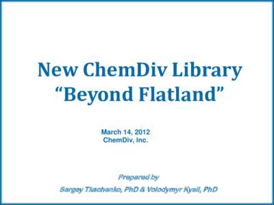 New ChemDiv Library “Beyond Flatland” March 14, 2012 ChemDiv, Inc.  Prepared by