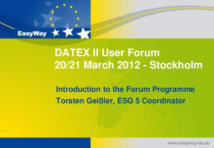 DATEX II User Forum[removed]March[removed]Stockholm Introduction to the Forum Programme Torsten Geißler, ESG 5 Coordinator