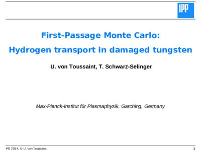 First-Passage Monte Carlo: Hydrogen transport in damaged tungsten U. von Toussaint, T. Schwarz-Selinger Max-Planck-Institut für Plasmaphysik, Garching, Germany