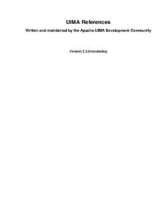 UIMA References Written and maintained by the Apache UIMA Development Community Version[removed]incubating  Copyright © 2004, 2006 International Business Machines Corporation