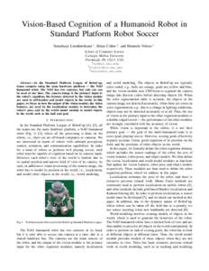 Vision-Based Cognition of a Humanoid Robot in Standard Platform Robot Soccer Somchaya Liemhetcharat 1 , Brian Coltin 2 , and Manuela Veloso 3 School of Computer Science Carnegie Mellon University Pittsburgh, PA 15213, US