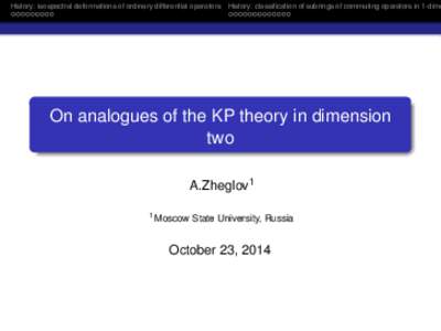 History: isospectral deformations of ordinary differential operators History: classification of subrings of commuting operators in 1-dime  On analogues of the KP theory in dimension two A.Zheglov1 1 Moscow