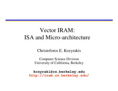 Vector IRAM: ISA and Micro-architecture Christoforos E. Kozyrakis Computer Science Division University of California, Berkeley 