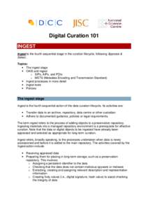Digital Curation 101 INGEST Ingest is the fourth sequential stage in the curation lifecycle, following Appraise & Select. Topics: • The ingest stage