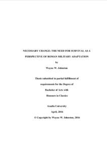 NECESSARY CHANGE: THE NEED FOR SURVIVAL AS A PERSPECTIVE OF ROMAN MILITARY ADAPTATION by Wayne W. Johnston  Thesis submitted in partial fulfillment of