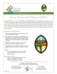 Aturidåd Inadilånton Ikunumihan Guahan  Guam Product Seal Program (GPS) Created by Public Law, the Guam Product Seal (GPS) Program serves to stimulate economic opportunities on Guam by promoting the manufacturin