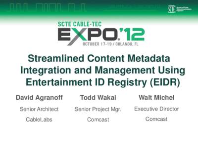 Streamlined Content Metadata Integration and Management Using Entertainment ID Registry (EIDR) David Agranoff  Todd Wakai