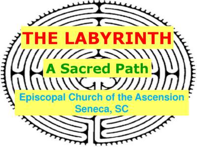 THE LABYRINTH A Sacred Path Episcopal Church of the Ascension Seneca, SC  Topics