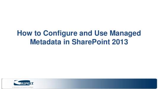How to Configure and Use Managed Metadata in SharePoint 2013 Introduction In this webinar we will examine SharePoint 2013 Managed Metadata. We will describe the managed metadata service and