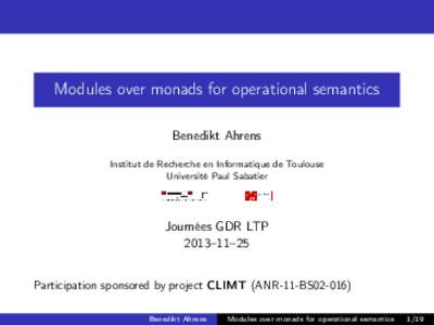 Modules over monads for operational semantics Benedikt Ahrens Institut de Recherche en Informatique de Toulouse Université Paul Sabatier  Journées GDR LTP