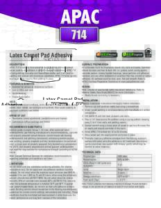 714 Latex Carpet Pad Adhesive DESCRIPTION APAC 714 is specially formulated for quick bonding of most types of carpet padding to subfloors in stretch-in carpet installations. APAC 714