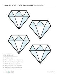 TURN FILM INTO A GLAM TOPPER PRINTABLE  ST EP - BY- ST E P S 1. Print the template 2. Place a plastic sheet over the template 3. Trace the gem shape using glass stain