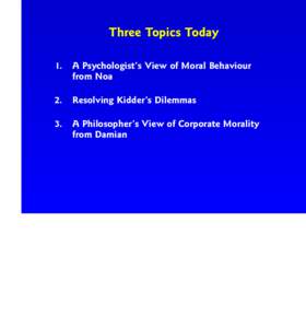 Three Topics Today 1. A Psychologist’s View of Moral Behaviour from Noa