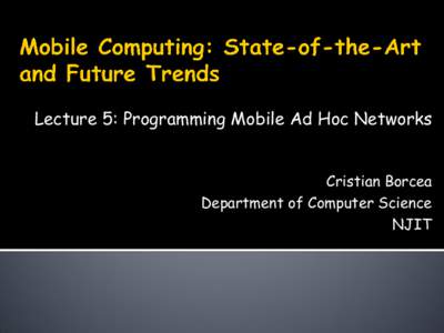 Lecture 5: Programming Mobile Ad Hoc Networks Cristian Borcea Department of Computer Science NJIT  