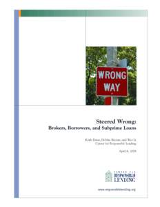 Steered Wrong: Brokers, Borrowers, and Subprime Loans Keith Ernst, Debbie Bocian, and Wei Li Center for Responsible Lending April 8, 2008