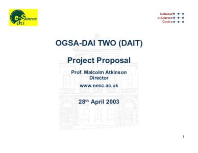 OGSA-DAI TWO (DAIT) Project Proposal Uk e-Science Core TAG Meeting 28th April 2003