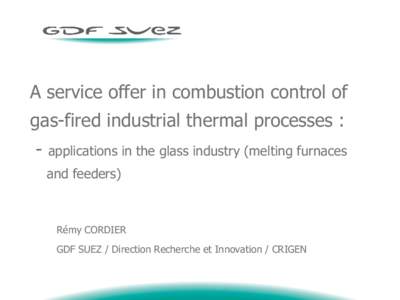 A service offer in combustion control of gas-fired industrial thermal processes :  - applications in the glass industry (melting furnaces     and feeders)