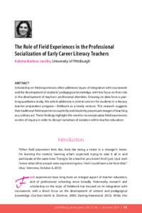 The Role of Field Experiences in the Professional Socialization of Early Career Literacy Teachers Katrina Bartow Jacobs, University of Pittsburgh ABSTRACT Scholarship on field experiences often addresses issues of integr