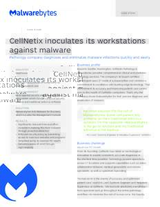 C A S E S T U DY  CellNetix inoculates its workstations against malware Pathology company diagnoses and eliminates malware infections quickly and easily Business profile