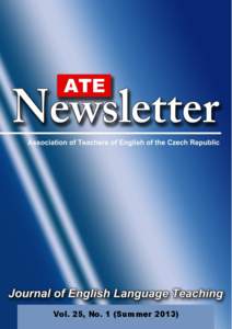 Vol. 25, No. 1 (Summer 2013)  ATE Newsletter – Journal of English Language Teaching Association of Teachers of English in The Czech Republic Volume 25, Number 1 (Summer 2013)