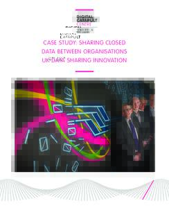 CASE STUDY: SHARING CLOSED DATA BETWEEN ORGANISATIONS UK DATA SHARING INNOVATION Data-driven innovation has the potential