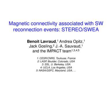 Magnetic connectivity associated with SW reconnection events: STEREO/SWEA Benoit Lavraud,1 Andrea Opitz,1 Jack Gosling,2 J.-A. Sauvaud,1 and the IMPACT team1,3,4,5 1: CESR/CNRS, Toulouse, France