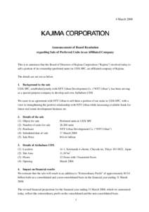 4 MarchAnnouncement of Board Resolution regarding Sale of Preferred Units in an Affiliated Company  This is to announce that the Board of Directors of Kajima Corporation (“Kajima”) resolved today to