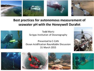 Best practices for autonomous measurement of seawater pH with the Honeywell Durafet Todd Martz Scripps Institution of Oceanography Presented to C-CAN Ocean Acidification Roundtable Discussion