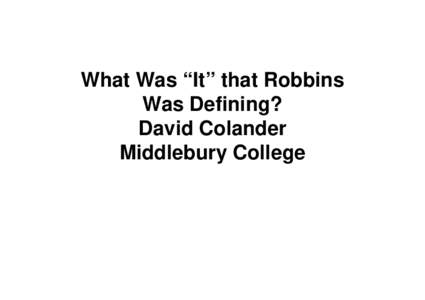 What Was “It” that Robbins Was Defining? David Colander Middlebury College