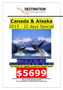 Canada & Alaska[removed]days Special Book by 31 Oct 2014 This tour is normally $6199 – Save $500! 22 days/21 nights Cruise & Coach from
