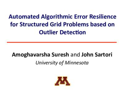 Automated	
  Algorithmic	
  Error	
  Resilience	
   for	
  Structured	
  Grid	
  Problems	
  based	
  on	
   Outlier	
  Detec;on	
   Amoghavarsha	
  Suresh	
  and	
  John	
  Sartori	
   University	
  of