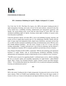 FOR IMMEDIATE RELEASE  HFA Administers Publishing for Spotify’s Highly-Anticipated U.S. Launch New York, July 18, 2011: The Harry Fox Agency, Inc. (HFA), the nation’s leading provider of rights management, licensing,