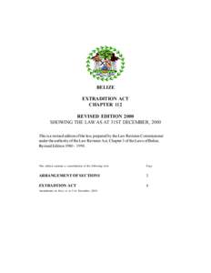 BELIZE EXTRADITION ACT CHAPTER 112 REVISED EDITION 2000 SHOWING THE LAW AS AT 31ST DECEMBER, 2000 This is a revised edition of the law, prepared by the Law Revision Commissioner