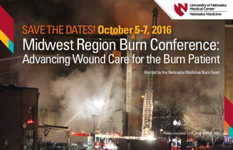 SAVE THE DATES! October 5-7, 2016  Midwest Region Burn Conference: Advancing Wound Care for the Burn Patient Hosted by the Nebraska Medicine Burn Team