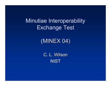 Minutiae Interoperability Exchange Test (MINEX 04) C. L. Wilson NIST