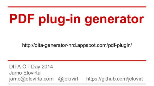 PDF plug-in generator http://dita-generator-hrd.appspot.com/pdf-plugin/ DITA-OT Day 2014 Jarno Elovirta  @jelovirt