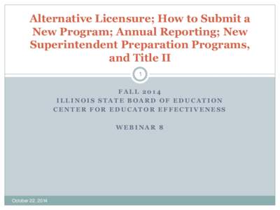 How to Submit a New Program; Annual Reporting; Title II; and Alternative Licensure Webinar Presentation - October 22, 2014