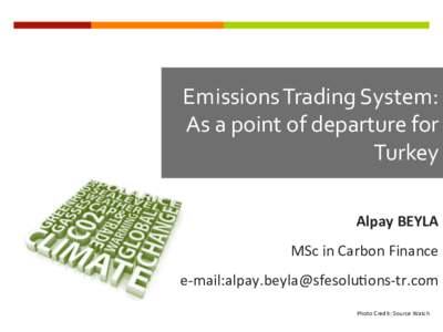 Emissions	Trading	System:	 As	a	point	of	departure	for	 Turkey Alpay	BEYLA	 MSc	in	Carbon	Finance	 e-mail: