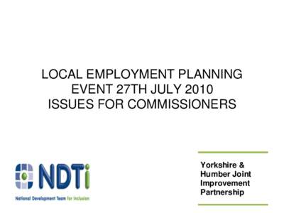 LOCAL EMPLOYMENT PLANNING EVENT 27TH JULY 2010 ISSUES FOR COMMISSIONERS Yorkshire & Humber Joint