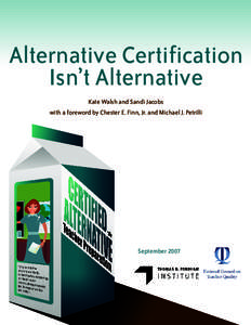 Alternative Certification Isn’t Alternative Kate Walsh and Sandi Jacobs with a foreword by Chester E. Finn, Jr. and Michael J. Petrilli  September 2007